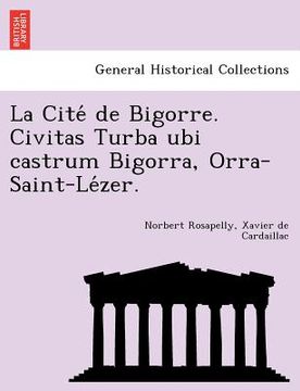 portada La Cite de Bigorre. Civitas Turba Ubi Castrum Bigorra, Orra-Saint-Le Zer. (en Latin)