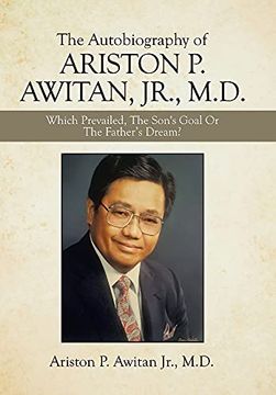 portada The Autobiography of Ariston p. Awitan, Jr. , M. D. Which Prevailed, the Son'S Goal or the Father'S Dream? (en Inglés)