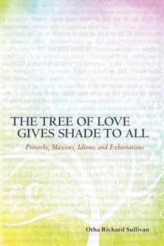 portada the tree of love gives shade to all: proverbs, maxims, idioms and exhortations (en Inglés)