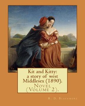 portada Kit and Kitty: a story of west Middlesex (1890). By: R. D. Blackmore (Volume 2): Kit and Kitty: a story of west Middlesex is a three- (in English)