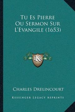 portada Tu Es Pierre Ou Sermon Sur L'Evangile (1653) (en Francés)