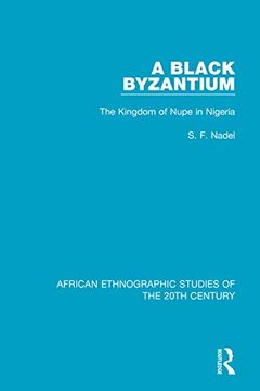 portada A Black Byzantium: The Kingdom of Nupe in Nigeria (African Ethnographic Studies of the 20Th Century) (en Inglés)