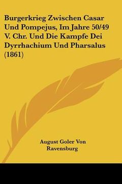 portada Burgerkrieg Zwischen Casar Und Pompejus, Im Jahre 50/49 V. Chr. Und Die Kampfe Dei Dyrrhachium Und Pharsalus (1861) (en Alemán)