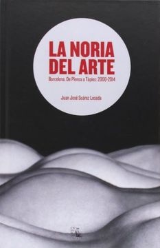 portada La noria del arte : Barcelona : de Plensa a Tàpies, 2000-2014