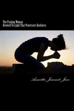portada The Praying Woman: Devoted To Light That Penetrates Darkness (en Inglés)