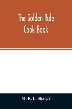 portada The golden rule cook book: six hundred recipes for meatless dishes (en Inglés)