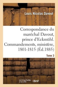 portada Correspondance Du Maréchal Davout, Prince d'Eckmuhl, Ses Commandements, Son Ministère, 1801-1815. T3 (in French)