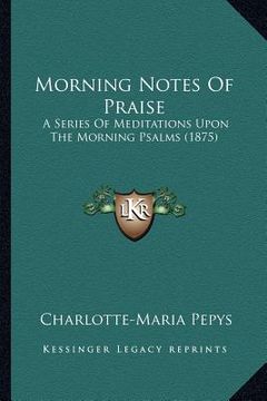 portada morning notes of praise: a series of meditations upon the morning psalms (1875) (en Inglés)