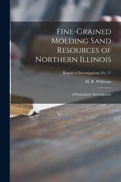 portada Fine-grained Molding Sand Resources of Northern Illinois; a Preliminary Investigation; Report of Investigations No. 57 (en Inglés)