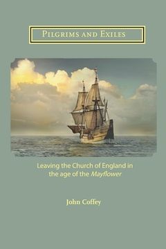 portada Pilgrims and Exiles: Leaving the Church of England in the age of the Mayflower (en Inglés)