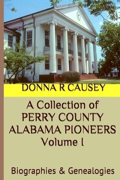 portada A Collection of PERRY COUNTY ALABAMA PIONEERS Volume 1: Biographies & Genealogies (en Inglés)