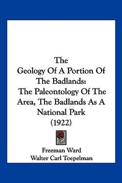 portada the geology of a portion of the badlands: the paleontology of the area, the badlands as a national park (1922) (en Inglés)