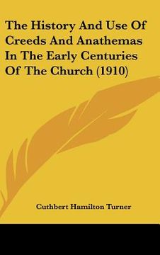 portada the history and use of creeds and anathemas in the early centuries of the church (1910) (en Inglés)