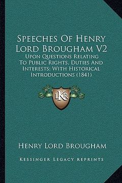 portada speeches of henry lord brougham v2: upon questions relating to public rights, duties and interests; with historical introductions (1841) (en Inglés)