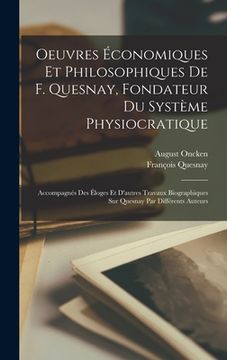portada Oeuvres économiques et philosophiques de F. Quesnay, fondateur du système physiocratique: Accompagnés des éloges et d'autres travaux biographiques sur (en Francés)