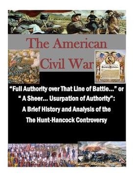 portada "Full Authority over That Line of Battle..." or " A Sheer... Usurpation of Authority": A Brief History and Analysis of the The Hunt-Hancock Controvers (en Inglés)