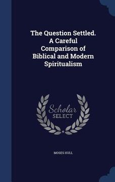 portada The Question Settled. A Careful Comparison of Biblical and Modern Spiritualism