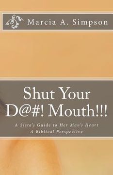 portada Shut Your D@#! Mouth!!!: A Sista's Guide to Her Man's Heart: A Biblical Perspective (en Inglés)