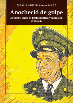 portada Anocheció de golpe. Colombia entre la fiesta política y la ilusión, 1953-1954 (in Spanish)