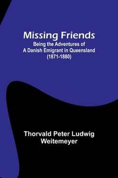 portada Missing Friends; Being the Adventures of a Danish Emigrant in Queensland (1871-1880) (en Inglés)