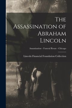 portada The Assassination of Abraham Lincoln; Assassination - Funeral Route - Chicago (in English)