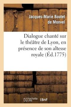 portada Dialogue Chanté Sur Le Théâtre de Lyon, En Présence de Son Altesse Royale La Princesse de Piémont (in French)