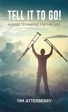 portada Tell it to Go!: A Guide to Praying for the Sick