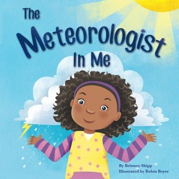 portada The Meteorologist In Me: Have you ever had a dream you thought was too big to share-boldly? Well, this book is for you! The Meteorologist In Me is an ... a big dream- to become a TV Meteorologist! (in English)