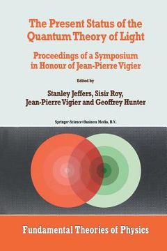 portada The Present Status of the Quantum Theory of Light: Proceedings of a Symposium in Honour of Jean-Pierre Vigier (en Inglés)