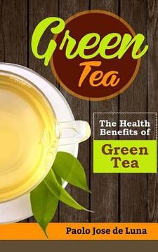 portada Green Tea: The Health Benefits of Green Tea (en Inglés)