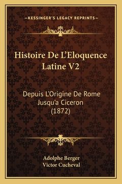 portada Histoire De L'Eloquence Latine V2: Depuis L'Origine De Rome Jusqu'a Ciceron (1872) (en Francés)