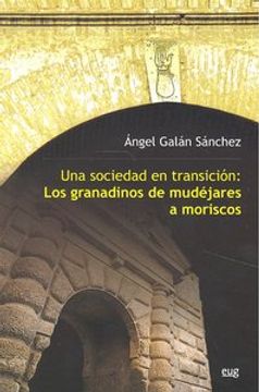 portada Una sociedad en transición. Los granadinos de mudejares a moriscos (Fuera de Colección) (in Spanish)