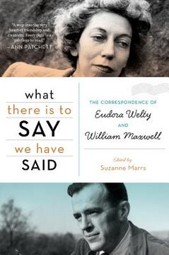 portada what there is to say we have said: the correspondence of eudora welty and william maxwell (en Inglés)