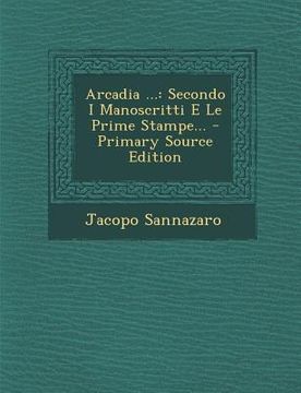 portada Arcadia ...: Secondo I Manoscritti E Le Prime Stampe... - Primary Source Edition (in Italian)