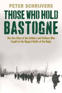 portada Those Who Hold Bastogne: The True Story of the Soldiers and Civilians Who Fought in the Biggest Battle of the Bulge