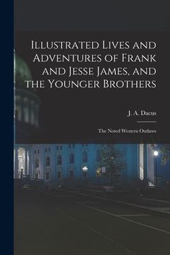 portada Illustrated Lives and Adventures of Frank and Jesse James, and the Younger Brothers: the Noted Western Outlaws (in English)