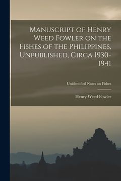 portada Manuscript of Henry Weed Fowler on the Fishes of the Philippines, Unpublished, Circa 1930-1941; Unidentified notes on fishes (en Inglés)