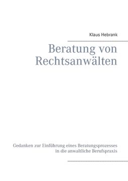 portada Beratung von Rechtsanwälten: Gedanken zur Einführung Eines Beratungsprozesses in die Anwaltliche Berufspraxis (in German)