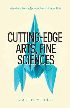 portada Cutting-Edge Arts, Fine Sciences: Interdisciplinary Approaches to Innovation (en Inglés)