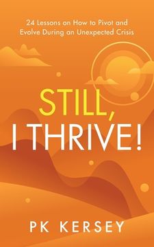 portada Still, I Thrive!: 24 Lessons on How to Pivot and Evolve During an Unexpected Crisis (en Inglés)