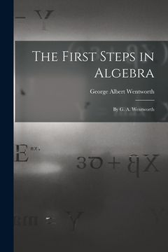 portada The First Steps in Algebra: By G. A. Wentworth (en Inglés)