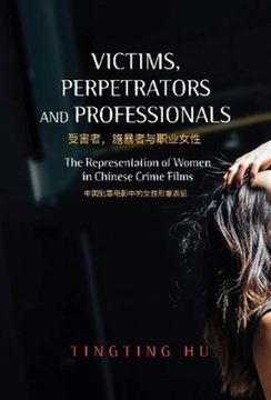 portada Victims, Perpetrators and Professionals: The Representation of Women in Chinese Crime Films (en Inglés)