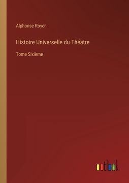 portada Histoire Universelle du Théatre: Tome Sixième (in French)