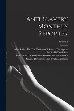 portada Anti-Slavery Monthly Reporter; Volume 1 (en Inglés)