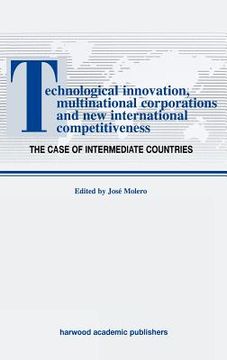 portada technological innovations, multinational corporations and the new international competitiveness: the case of intermediate countries (in English)