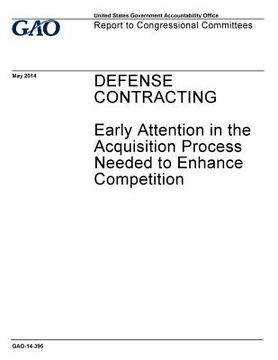 portada Defense contracting, early attention in the acquisition process needed to enhance competition: report to congressional requesters. (in English)