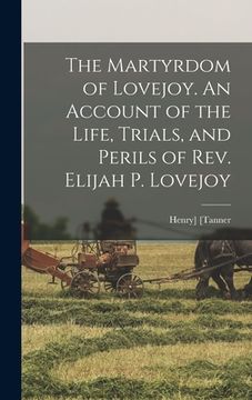 portada The Martyrdom of Lovejoy. An Account of the Life, Trials, and Perils of Rev. Elijah P. Lovejoy (in English)