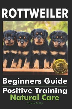 portada Rottweiler Beginners Guide: Positive Training, Natural Care (en Inglés)