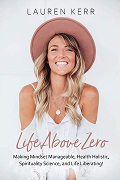 portada Life Above Zero: Making Mindset Manageable, Health Holistic, Spirituality Science and Life Liberating (in English)