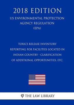 portada Toxics Release Inventory Reporting for Facilities Located in Indian Country - Clarification of Additional Opportunities, etc. (US Environmental Protec